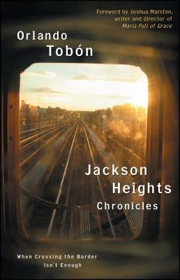 Jackson Heights Chronicles: When Crossing the Border Isn't Enough by Tobon, Orlando