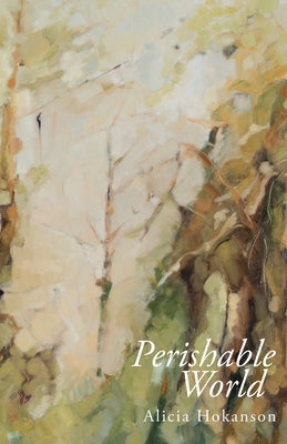 Perishable World by Hokanson, Alicia