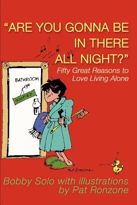 Are You Gonna Be in There All Night?: Fifty Great Reasons to Love Living Alone by Solo, Bobby