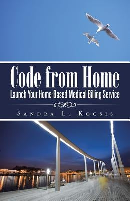 Code from Home: Launch Your Home-Based Medical Billing Service by Kocsis, Sandra L.