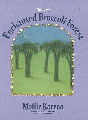The New Enchanted Broccoli Forest: [a Cookbook] by Katzen, Mollie