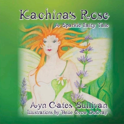 Kachina's Rose: A Sparkle Fairy Tale by Sullivan, Ayn Cates