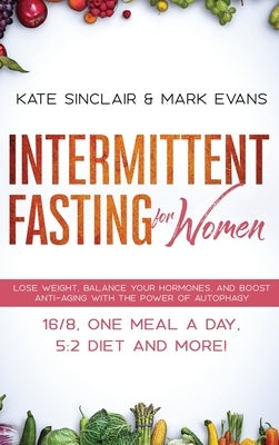 Intermittent Fasting for Women: Lose Weight, Balance Your Hormones, and Boost Anti-Aging With the Power of Autophagy - 16/8, One Meal a Day, 5:2 Diet by Sinclair, Kate