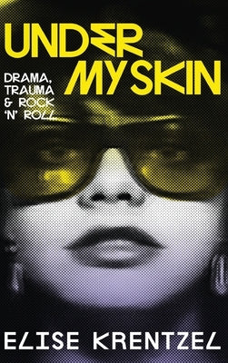 Under My Skin - Drama, Trauma & Rock 'n' Roll: Drama, Trauma & Rock 'n' Roll by Krentzel, Elise