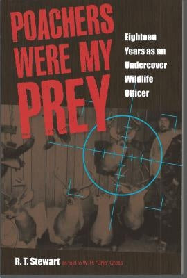 Poachers Were My Prey: Eighteen Years as an Undercover Wildlife Officer by Stewart, R. T.