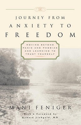 Journey from Anxiety to Freedom: Moving Beyond Panic and Phobias and Learning to Trust Yourself by Feniger, Mani