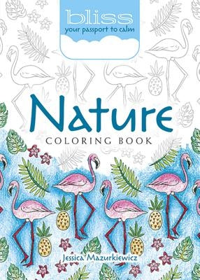 Bliss Nature Coloring Book: Your Passport to Calm by Mazurkiewicz, Jessica