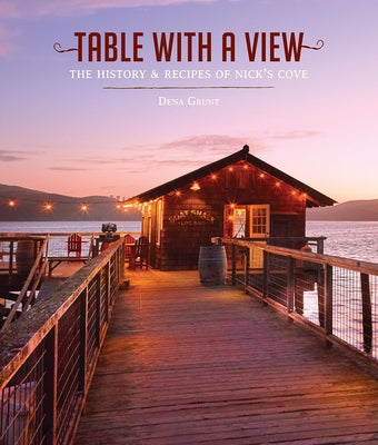 Table with a View: The History and Recipes of Nick's Cove by Grunt, Dena