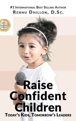 Raise Confident Children: Today's Kids, Tomorrow's Leaders by Dhillon, Rennu