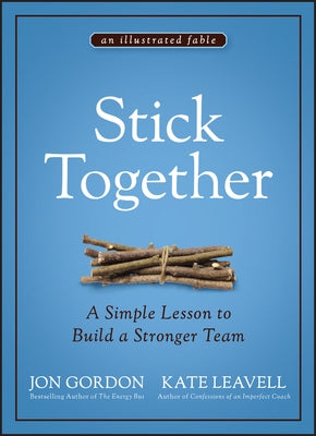Stick Together: A Simple Lesson to Build a Stronger Team by Gordon, Jon