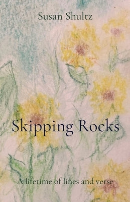 Skipping Rocks: A lifetime of lines and verse by Shultz, Susan