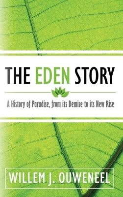 The Eden Story: A History of Paradise, From its Demise to its New Rise by Ouweneel, Willem J.