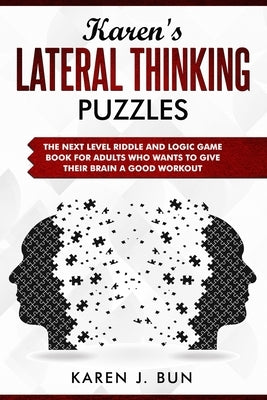 Karen's Lateral Thinking Puzzles: The Next Level Riddle And Logic Game Book For Adults Who Wants To Give Their Brain A Good Workout by Bun, Karen J.