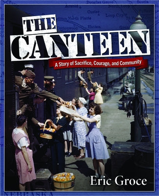 The Canteen: A Story of Sacrifice, Courage, and Community by Groce, Eric