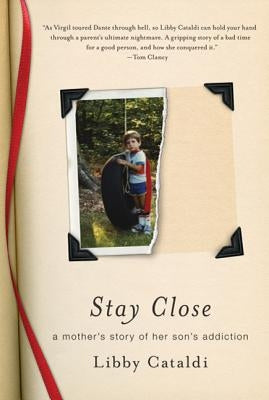 Stay Close: A Mother's Story of Her Son's Addiction by Cataldi, Libby