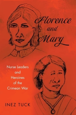 Florence and Mary: Nurse Leaders and Heroines of the Crimean War by Tuck, Inez