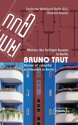 Bruno Taut: Meister Des Farbigen Bauens In Berlin/Master Of Colourful Architecture In Berlin by Brenne, Winfried