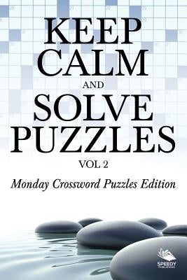 Keep Calm and Solve Puzzles Vol 2: Monday Crossword Puzzles Edition by Speedy Publishing LLC