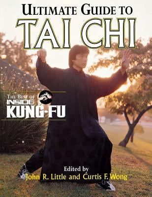 Ultimate Guide to Tai Chi: The Best of Inside Kung-Fu by Little, John R.