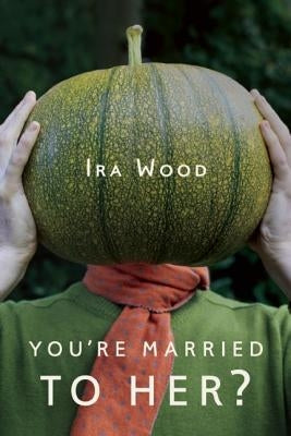 You're Married to Her? by Wood, Ira