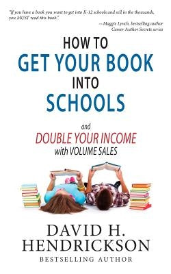 How to Get Your Book Into Schools and Double Your Income With Volume Sales by Hendrickson, David H.