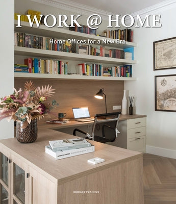 I Work @ Home: Home Offices for a New Era by Vranckx, Bridget