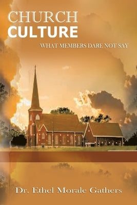 Church Culture: What Members Dare Not Say by Gathers, Ethel Morale