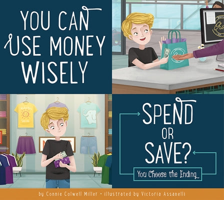 You Can Use Money Wisely: Spend or Save? by Colwell Miller, Connie
