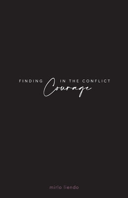 Finding Courage In The Conflict by Liendo, Mirlo