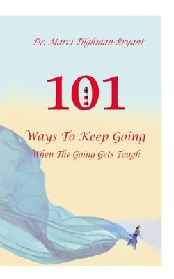 101 Ways to Keep Going, When the Going Gets Tough! by Tilghman-Bryant, Marci