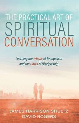 The Practical Art of Spiritual Conversation by Shultz, James Harrison