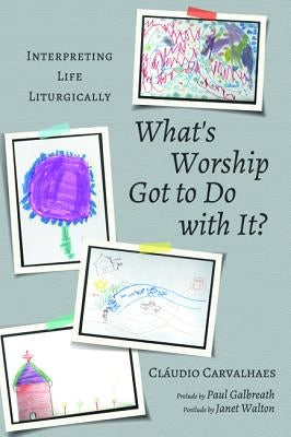 What's Worship Got to Do with It? by Carvalhaes, Cláudio