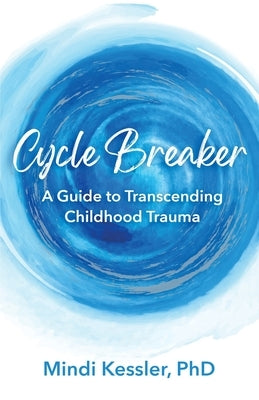 Cycle Breaker: A Guide To Transcending Childhood Trauma by Kessler, Mindi R.