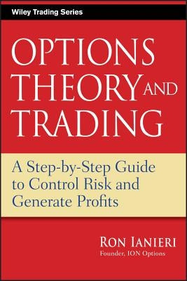 Options Theory and Trading: A Step-By-Step Guide to Control Risk and Generate Profits by Ianieri, Ron