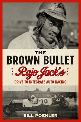 The Brown Bullet: Rajo Jack's Drive to Integrate Auto Racing by Poehler, Bill