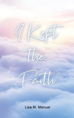 I Kept the Faith by Manuel, Lisa M.