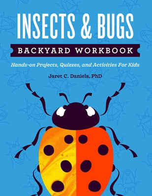 Insects & Bugs Backyard Workbook: Hands-On Projects, Quizzes, and Activities for Kids by Daniels, Jaret C.