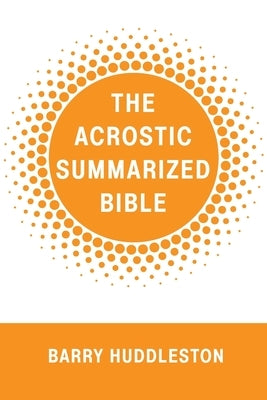 The Acrostic Summarized Bible by Huddleston, Barry