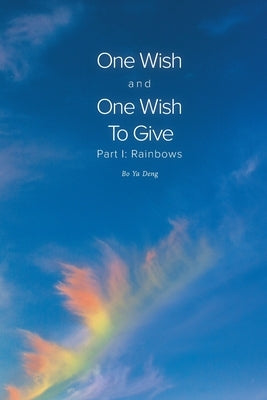 One Wish and One Wish To Give: Part I: Rainbows by Deng, Bo Ya