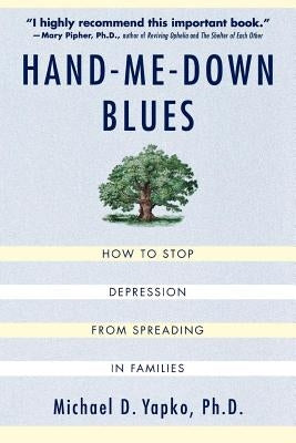 Hand-Me-Down Blues: How to Stop Depression from Spreading in Families by Yapko, Michael D. Ph. D.