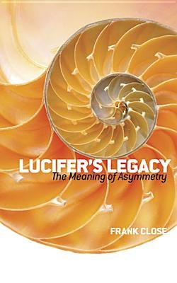 Lucifer's Legacy: The Meaning of Asymmetry by Close, Frank