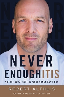 Never Enoughitis: A Story About Getting What Money Can't Buy by Althuis, Robert