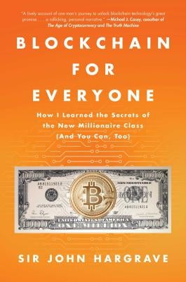Blockchain for Everyone: How I Learned the Secrets of the New Millionaire Class (and You Can, Too) by Hargrave, John