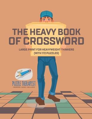 The Heavy Book of Crossword - Large Print for Heavyweight Thinkers (with 172 Puzzles) by Puzzle Therapist