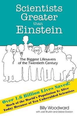 Scientists Greater Than Einstein: The Biggest Lifesavers of the Twentieth Century by Woodward, Billy
