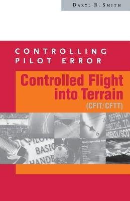Controlling Pilot Error: Controlled Flight Into Terrain (Cfit/Cftt) by Smith, Daryl R.