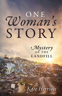 One Woman's Story: Mystery of the Landfill by Herriott, Kate