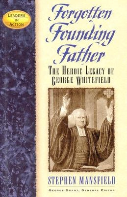 Forgotten Founding Father: The Heroic Legacy of George Whitefield by Mansfield, Stephen