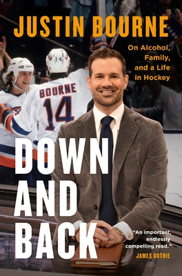 Down and Back: On Alcohol, Family, and a Life in Hockey by Bourne, Justin