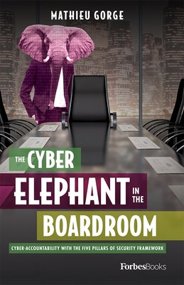 The Cyber-Elephant in the Boardroom: Cyber-Accountability with the Five Pillars of Security Framework by Gorge, Mathieu